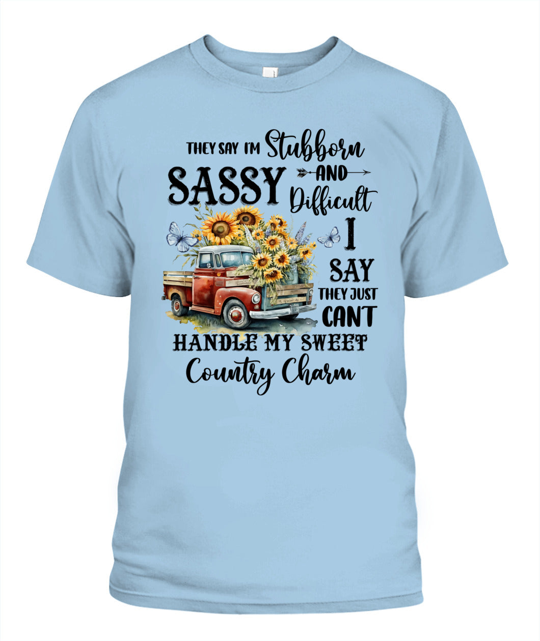 They say I'm Stubborn Sassy - Country Living Shirt