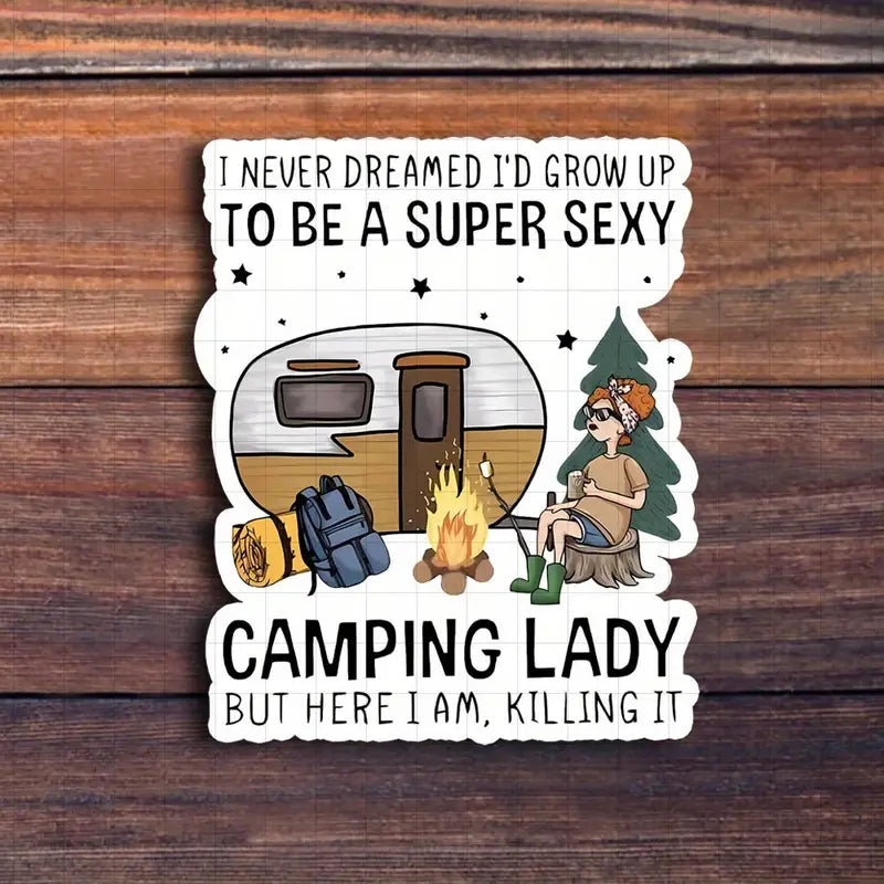 "I Never Dreamed I'd Grow Up to Be a Super Sexy Camping Lady" Sticker