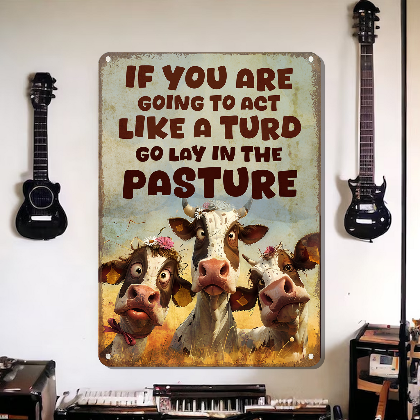 If You Are Going To Act Like A Turd Go Lay In The Pasture - Funny Cow Metal Sign