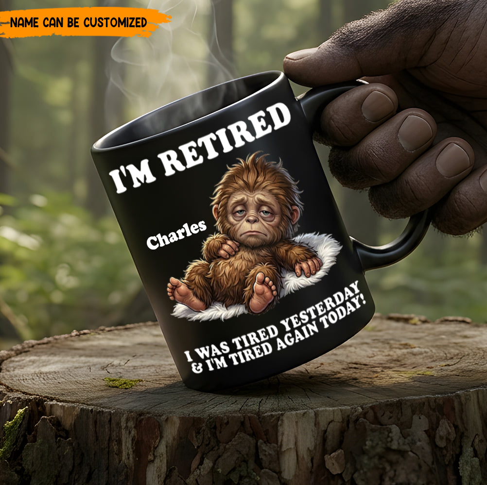 I’m Retired And Tired Again Today – Personalized Bigfoot Black Mug