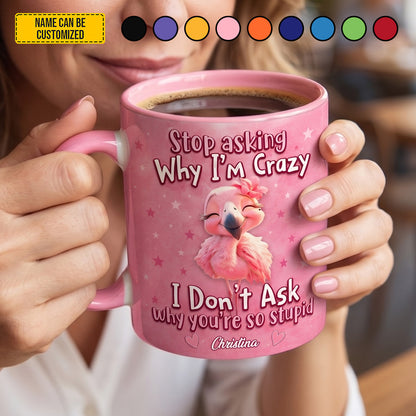 Stop Asking Why I'm Crazy - Personalized Flamingo Accent Mug Version 2