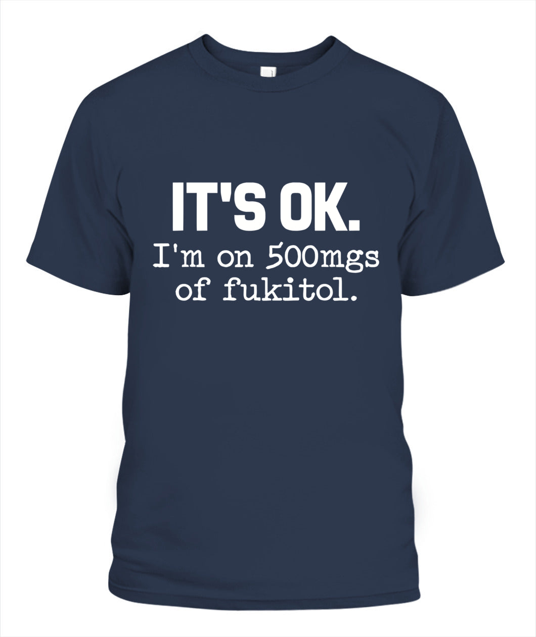 It’s OK I’m On 500mg of Fukitol – Funny Sarcastic Quote T-Shirt, Hoodie, Sweatshirt | Stress Humor Gift