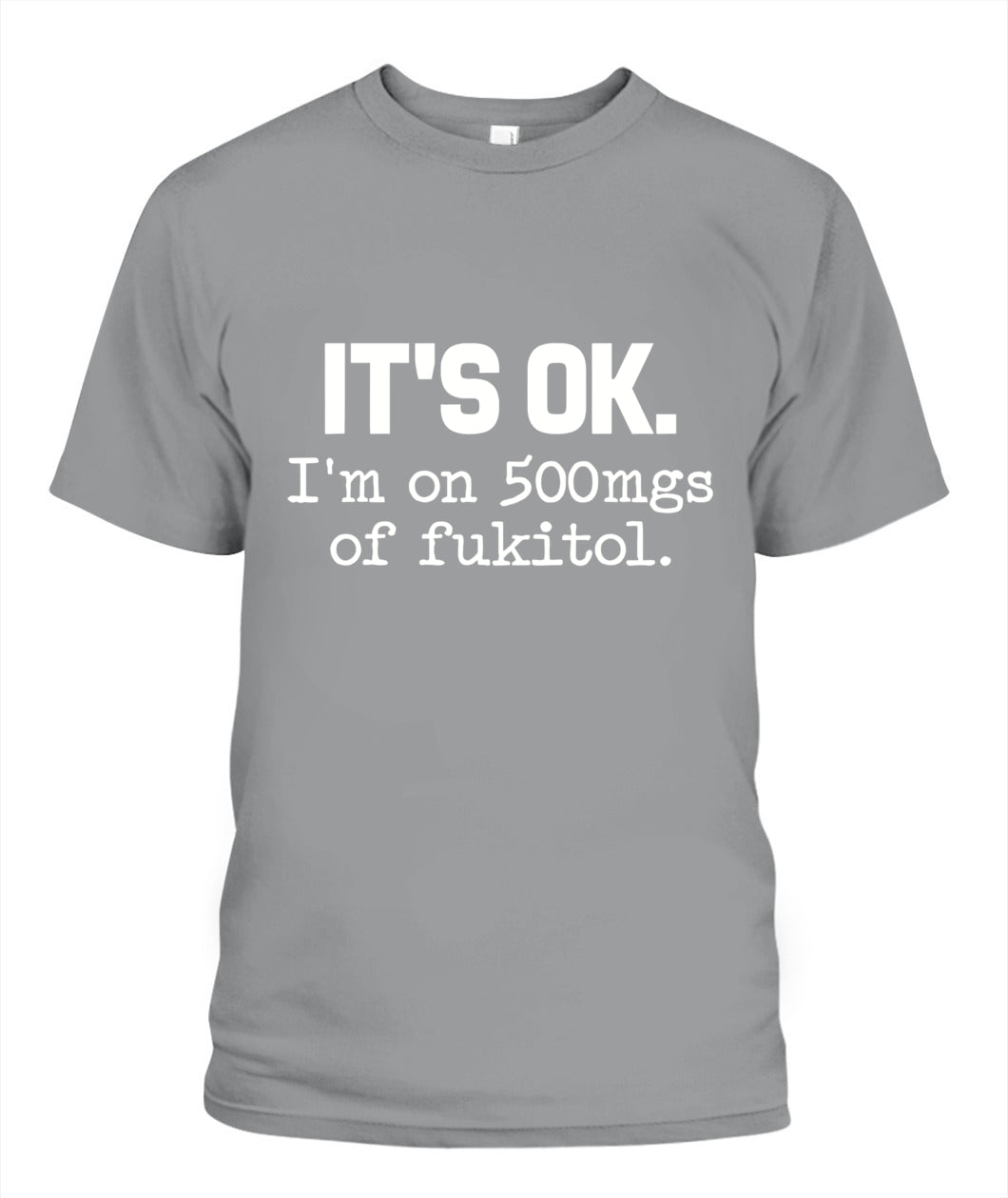 It’s OK I’m On 500mg of Fukitol – Funny Sarcastic Quote T-Shirt, Hoodie, Sweatshirt | Stress Humor Gift