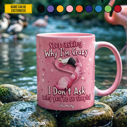Stop Asking Why I'm Crazy - Personalized Flamingo Accent Mug