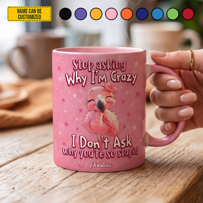 Stop Asking Why I'm Crazy - Personalized Flamingo Accent Mug Version 2