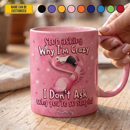 Stop Asking Why I'm Crazy - Personalized Flamingo Accent Mug