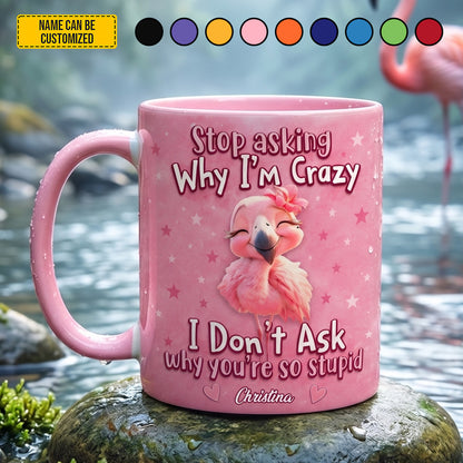 Stop Asking Why I'm Crazy - Personalized Flamingo Accent Mug Version 2