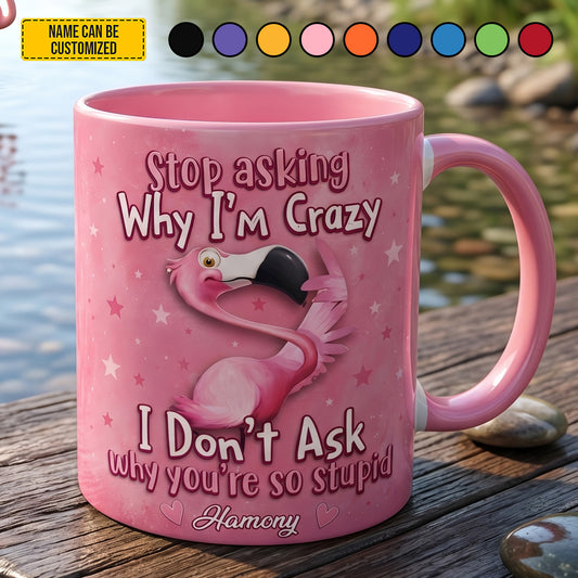 Stop Asking Why I'm Crazy - Personalized Flamingo Accent Mug