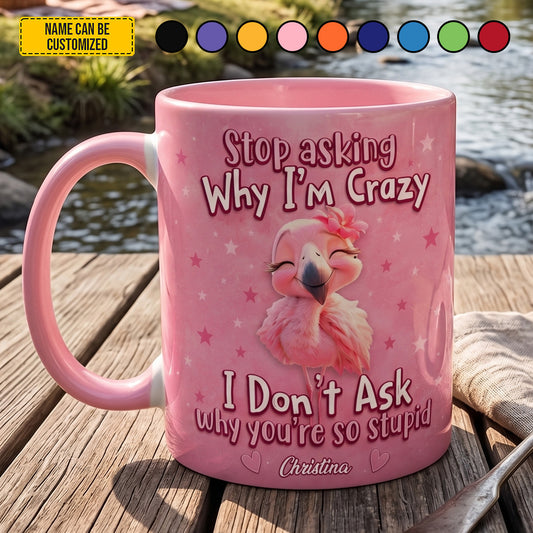 Stop Asking Why I'm Crazy - Personalized Flamingo Accent Mug Version 2