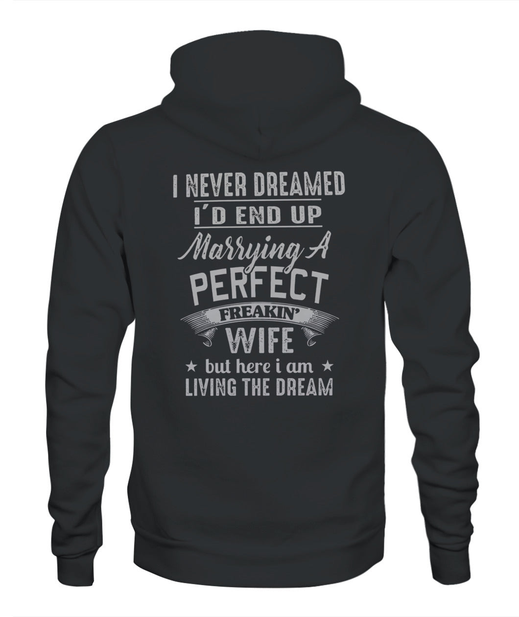I Never Dreamed I’d End Up Marrying A Perfect Freakin’ Wife – Funny Husband T-Shirt / Hoodie / Sweatshirt