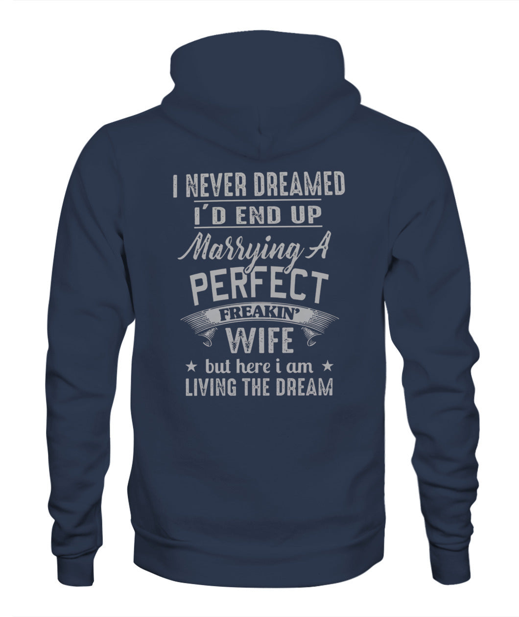 I Never Dreamed I’d End Up Marrying A Perfect Freakin’ Wife – Funny Husband T-Shirt / Hoodie / Sweatshirt