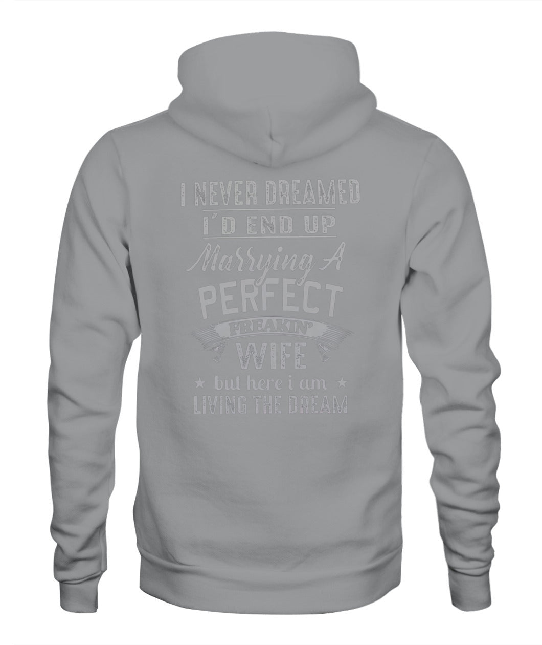 I Never Dreamed I’d End Up Marrying A Perfect Freakin’ Wife – Funny Husband T-Shirt / Hoodie / Sweatshirt