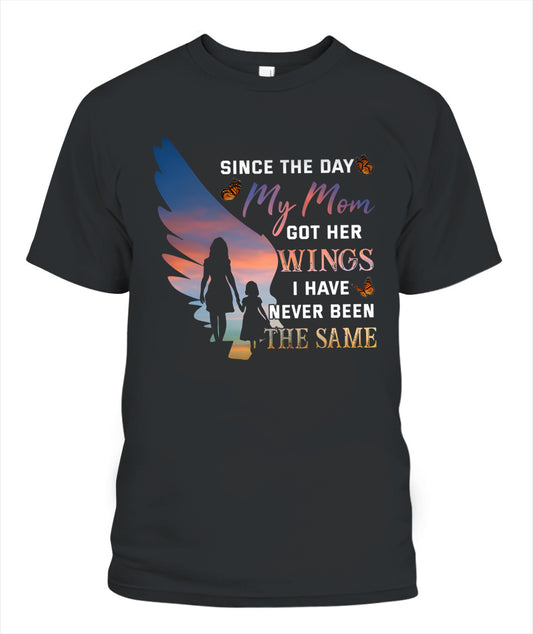 Since The Day My Mom Got Her Wings I Have Never Been The Same Shirt – Memorial Mom Shirt, In Loving Memory Of Mom, Sympathy Gift