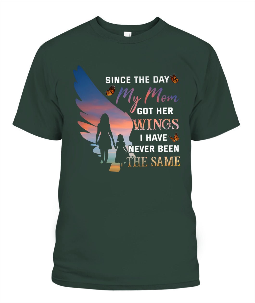Since The Day My Mom Got Her Wings I Have Never Been The Same Shirt – Memorial Mom Shirt, In Loving Memory Of Mom, Sympathy Gift