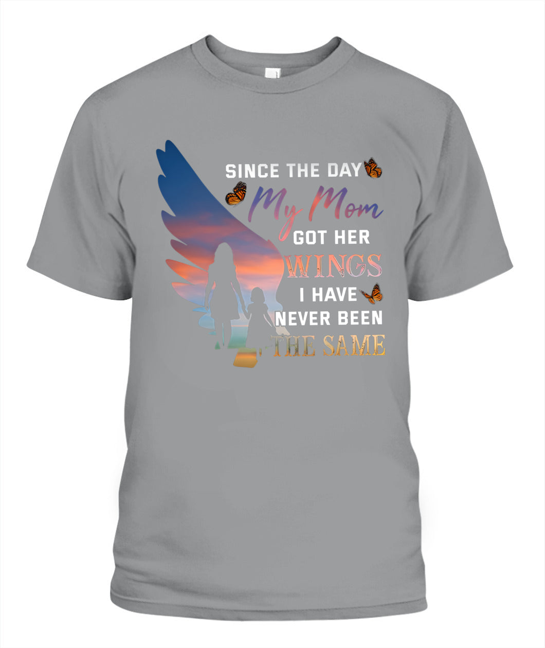 Since The Day My Mom Got Her Wings I Have Never Been The Same Shirt – Memorial Mom Shirt, In Loving Memory Of Mom, Sympathy Gift