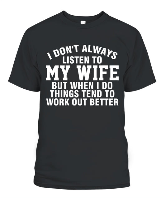I Don’t Always Listen to My Wife… But When I Do Things Work Out Better – Funny Husband T-Shirt / Hoodie / Sweatshirt