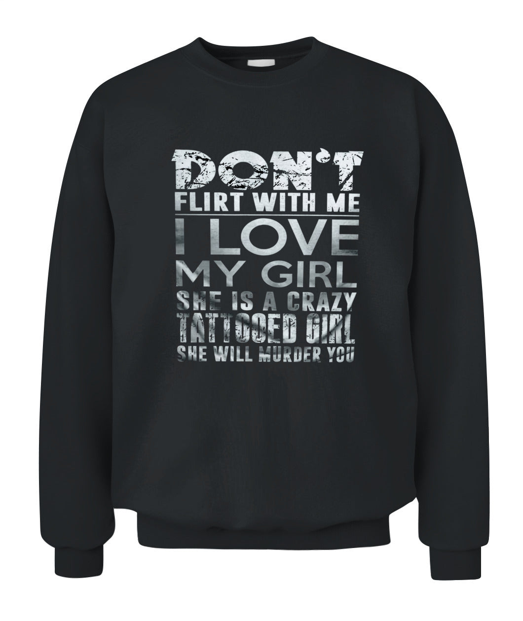 Don’t Flirt With Me I Love My Girl – Funny Tattooed Girlfriend T-Shirt / Hoodie / Sweatshirt