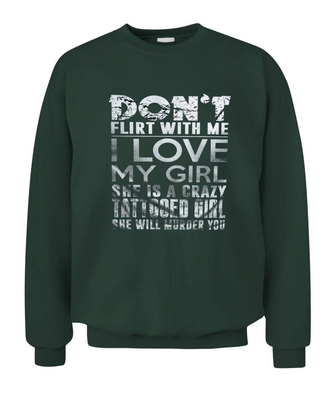 Don’t Flirt With Me I Love My Girl – Funny Tattooed Girlfriend T-Shirt / Hoodie / Sweatshirt