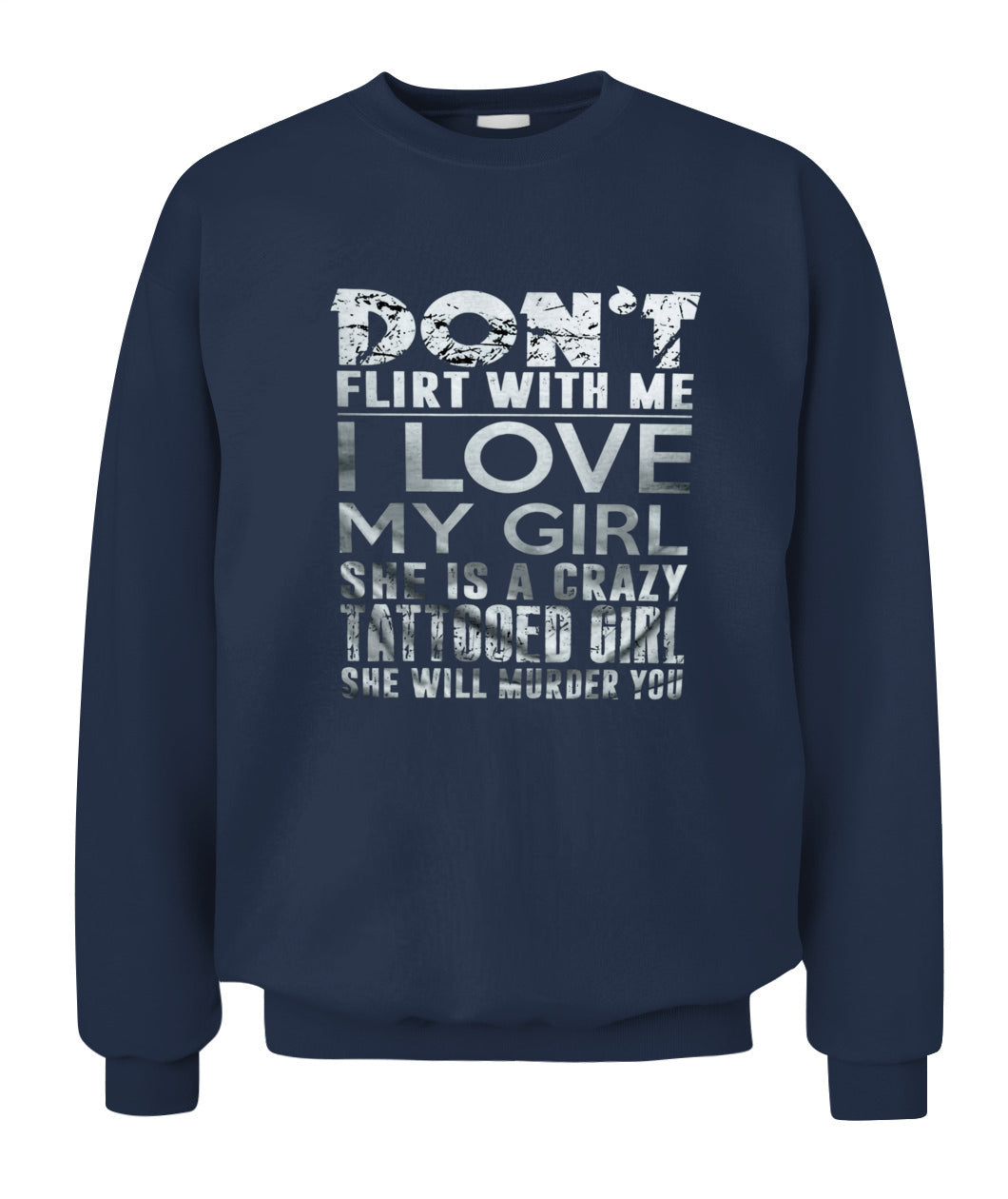 Don’t Flirt With Me I Love My Girl – Funny Tattooed Girlfriend T-Shirt / Hoodie / Sweatshirt