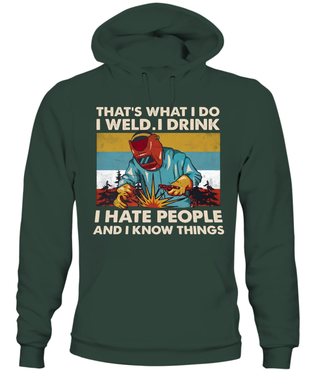 That's What I Do I Weld I Drink I Hate People And I Know Things – Funny Welder T-Shirt / Hoodie / Sweatshirt