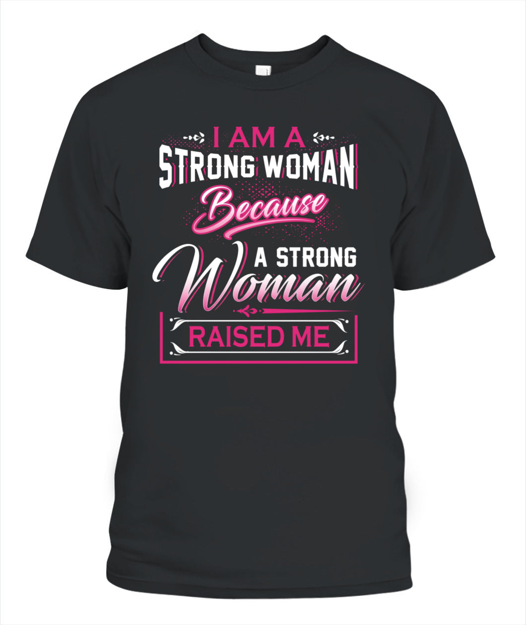 I Am A Strong Woman Because A Strong Woman Raised Me Shirt – Inspirational Mom Quote Shirt
