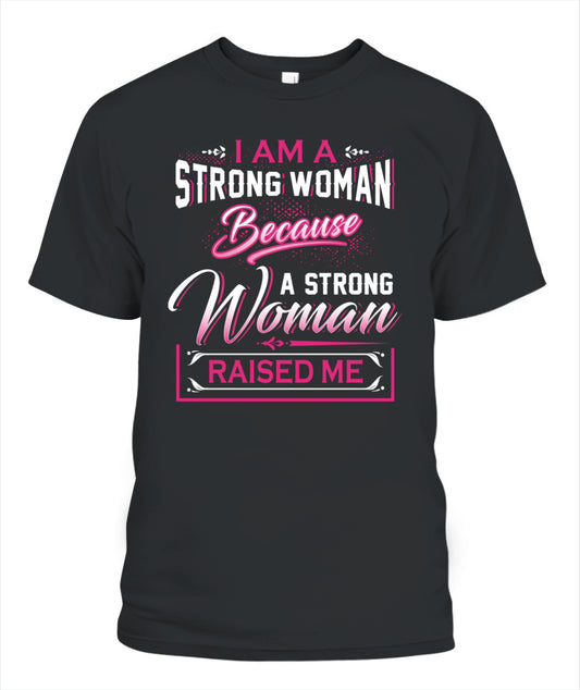 I Am A Strong Woman Because A Strong Woman Raised Me Shirt – Inspirational Mom Quote Shirt