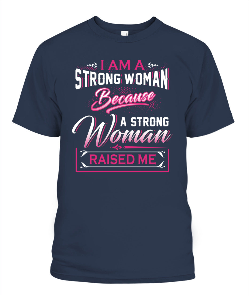 I Am A Strong Woman Because A Strong Woman Raised Me Shirt – Inspirational Mom Quote Shirt