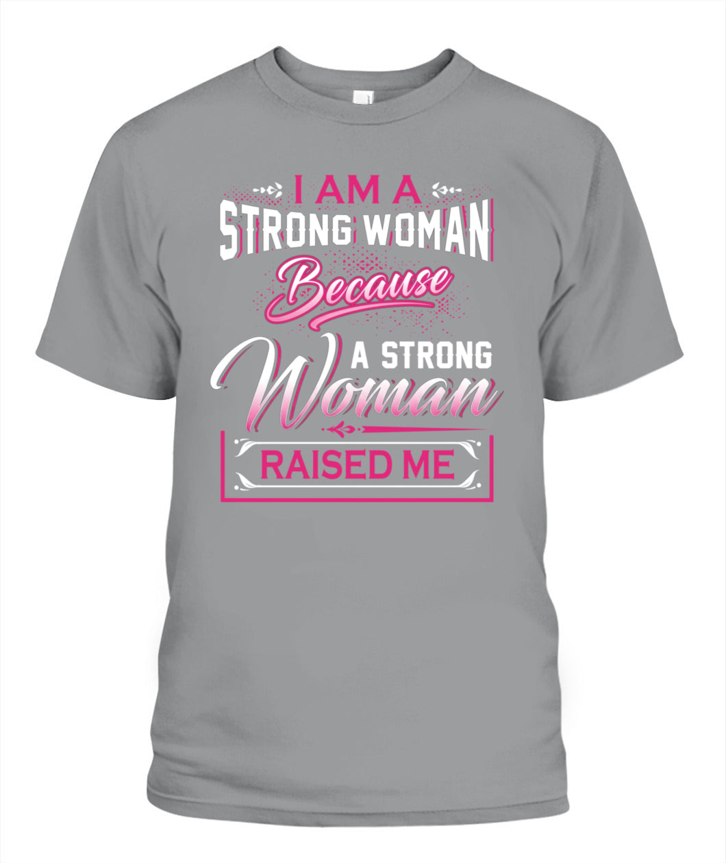 I Am A Strong Woman Because A Strong Woman Raised Me Shirt – Inspirational Mom Quote Shirt
