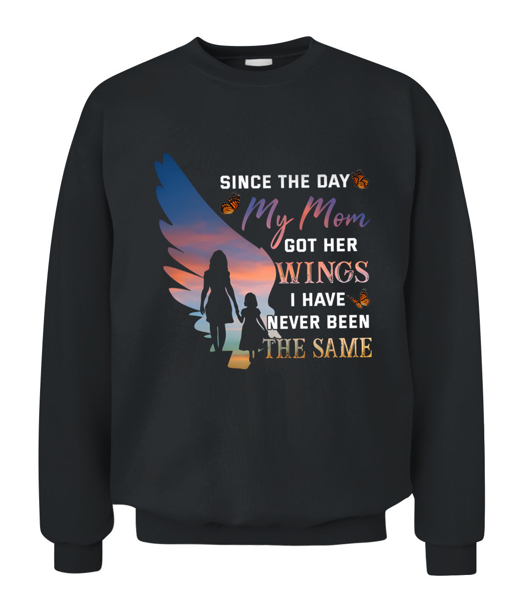 Since The Day My Mom Got Her Wings I Have Never Been The Same Shirt – Memorial Mom Shirt, In Loving Memory Of Mom, Sympathy Gift