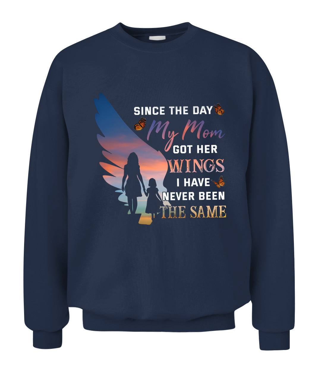 Since The Day My Mom Got Her Wings I Have Never Been The Same Shirt – Memorial Mom Shirt, In Loving Memory Of Mom, Sympathy Gift