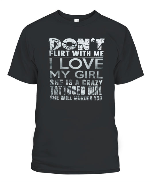 Don’t Flirt With Me I Love My Girl – Funny Tattooed Girlfriend T-Shirt / Hoodie / Sweatshirt