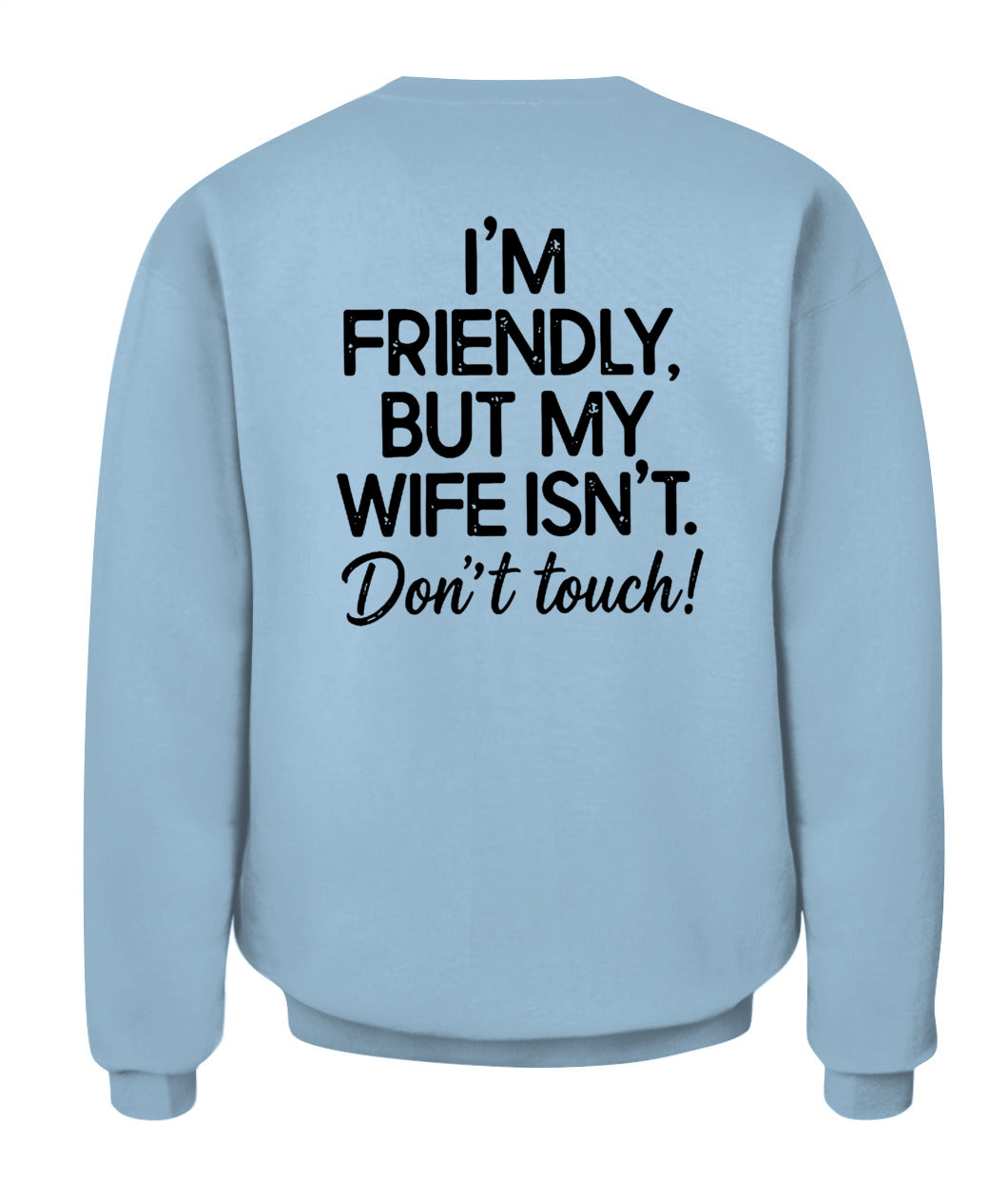 I’m Friendly, But My Wife Isn’t – Don’t Touch – Funny Husband T-shirt/ Hoodie/ Sweatshirt