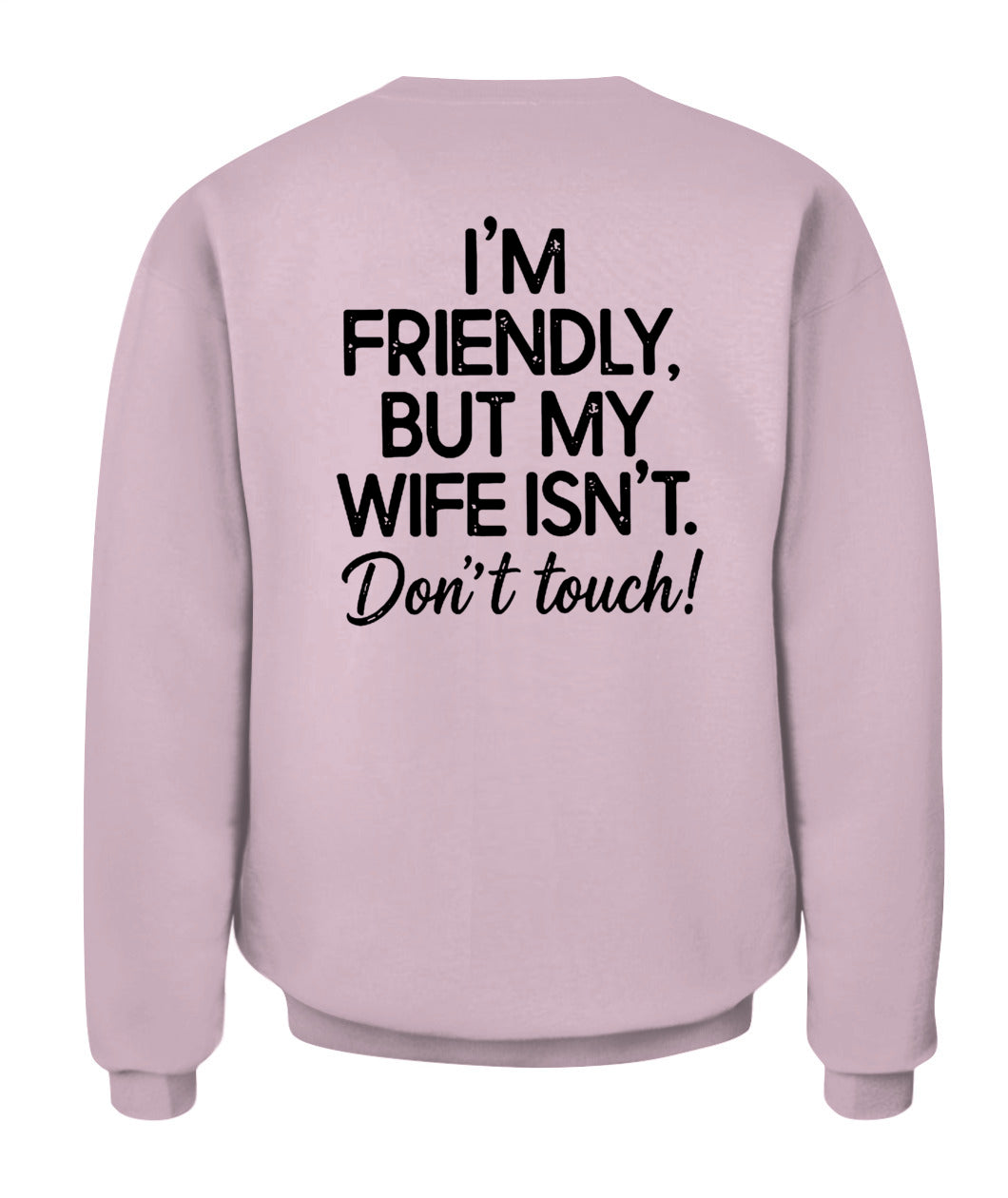 I’m Friendly, But My Wife Isn’t – Don’t Touch – Funny Husband T-shirt/ Hoodie/ Sweatshirt