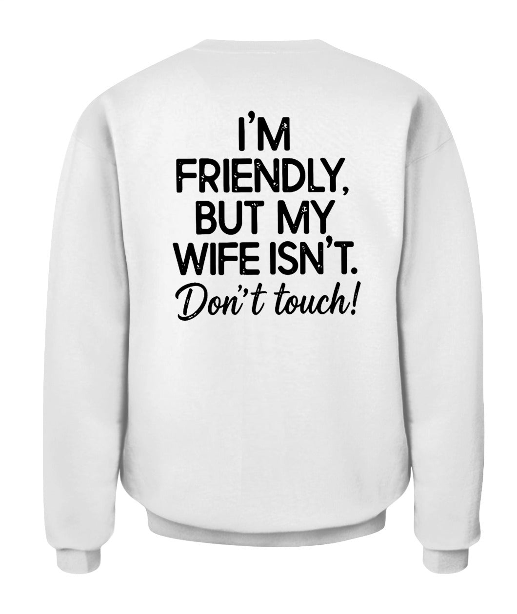I’m Friendly, But My Wife Isn’t – Don’t Touch – Funny Husband T-shirt/ Hoodie/ Sweatshirt