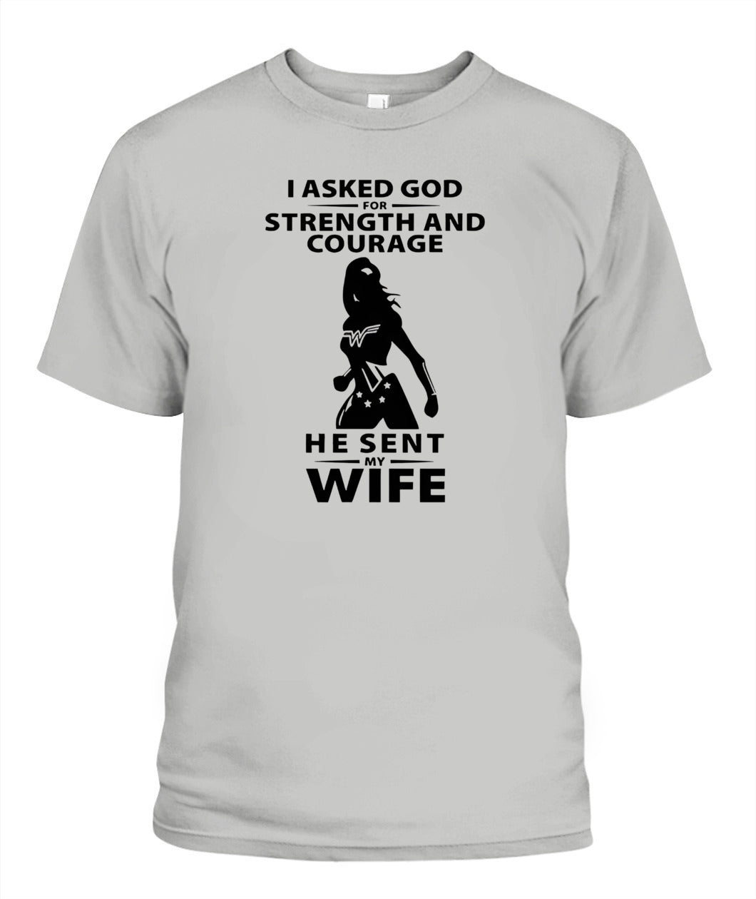 I Asked God For Strength And Courage He Sent My Wife – Funny Husband T-shirt/ Hoodie/ Sweatshirt