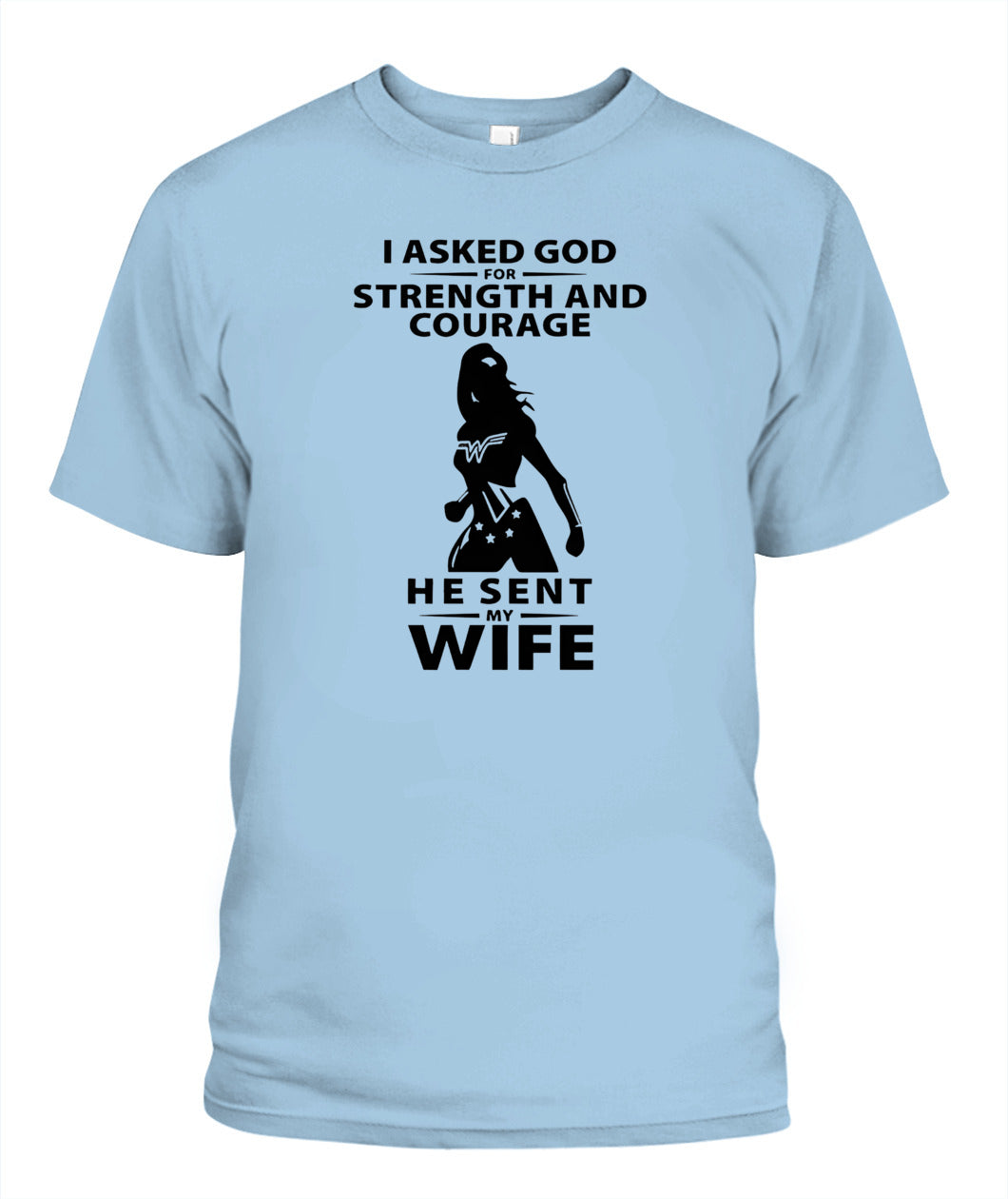 I Asked God For Strength And Courage He Sent My Wife – Funny Husband T-shirt/ Hoodie/ Sweatshirt