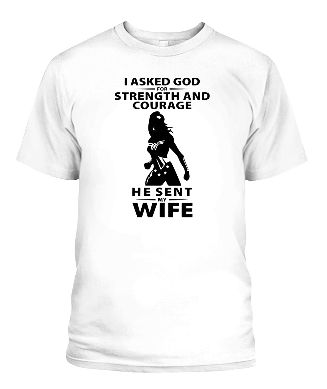 I Asked God For Strength And Courage He Sent My Wife – Funny Husband T-shirt/ Hoodie/ Sweatshirt