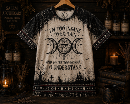 I'm To Insane To Explain And You're Too Normal To Understand – Witchy Gothic Shirt