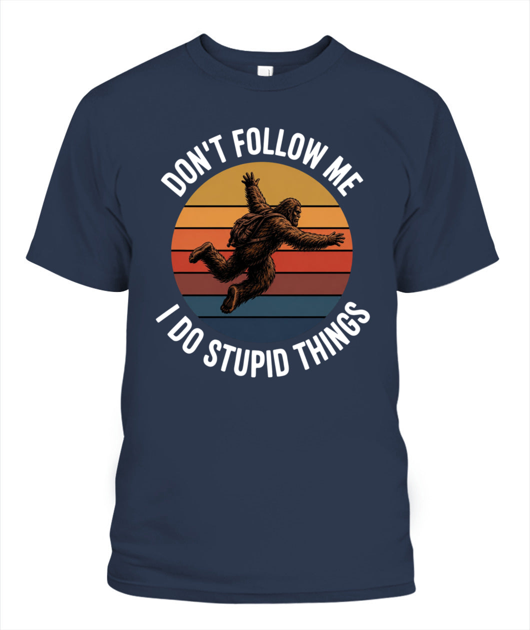 Don't Follow Me  I Do Stupid Things  Bigfoot – Funny Bigfoot Shirt