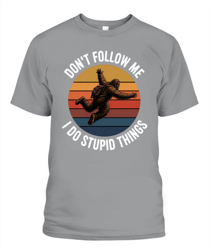 Don't Follow Me  I Do Stupid Things  Bigfoot – Funny Bigfoot Shirt