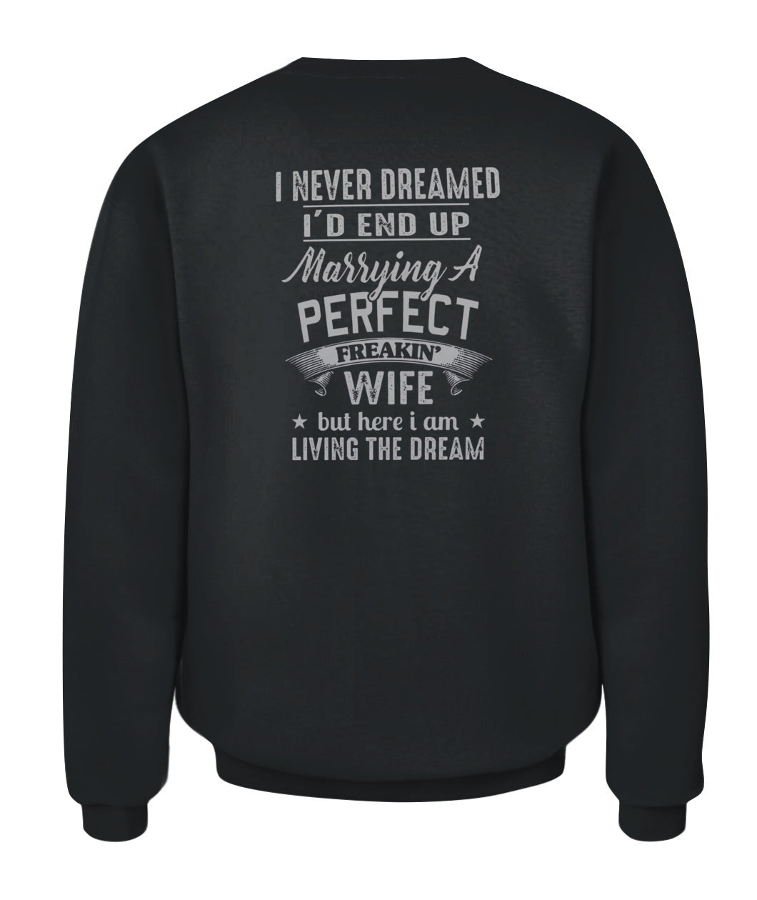 I Never Dreamed I’d End Up Marrying A Perfect Freakin’ Wife – Funny Husband T-Shirt / Hoodie / Sweatshirt