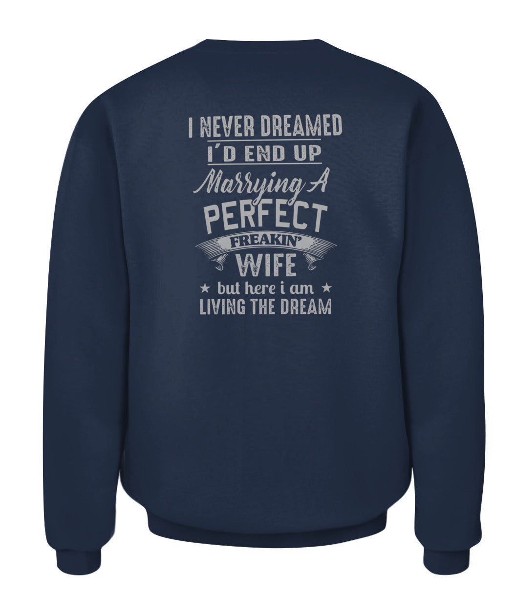 I Never Dreamed I’d End Up Marrying A Perfect Freakin’ Wife – Funny Husband T-Shirt / Hoodie / Sweatshirt
