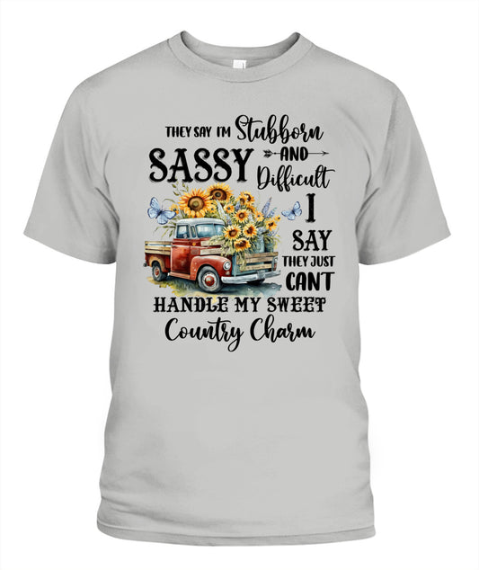 They say I'm Stubborn Sassy - Country Living Shirt