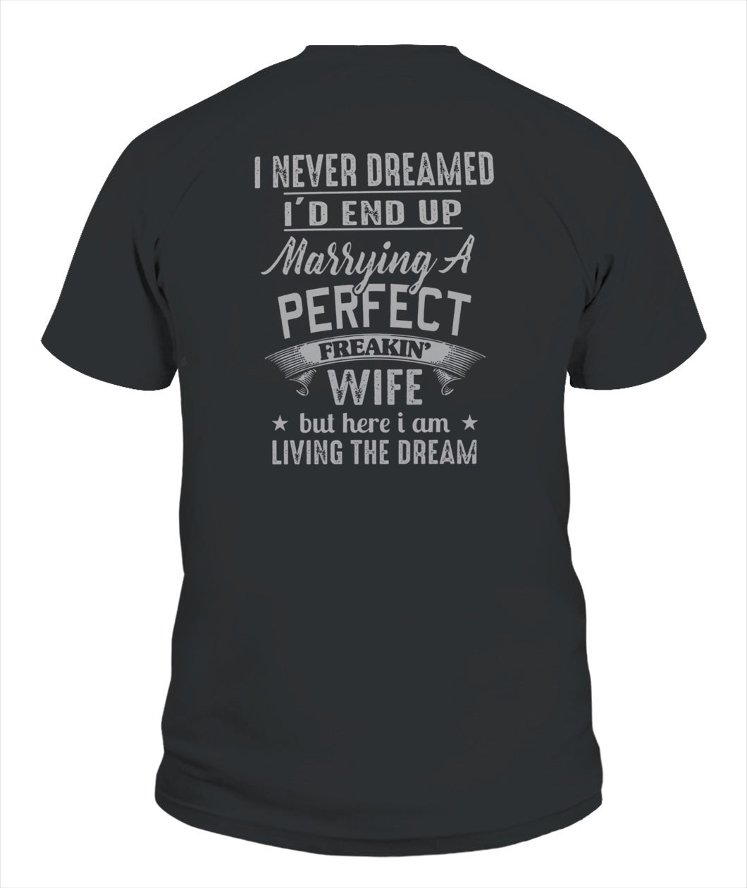 I Never Dreamed I’d End Up Marrying A Perfect Freakin’ Wife – Funny Husband T-Shirt / Hoodie / Sweatshirt