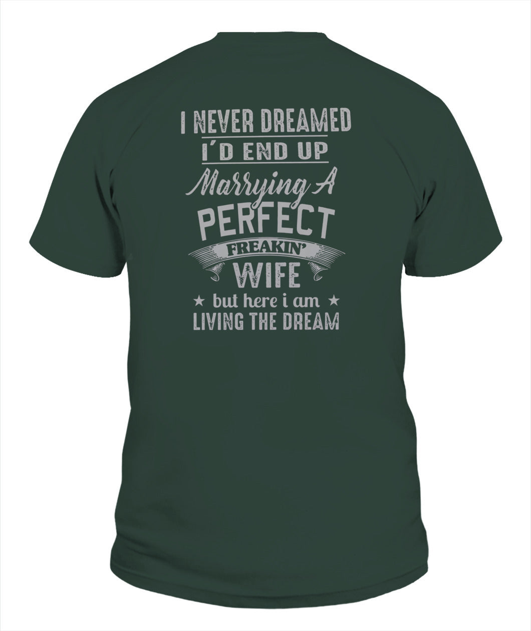 I Never Dreamed I’d End Up Marrying A Perfect Freakin’ Wife – Funny Husband T-Shirt / Hoodie / Sweatshirt