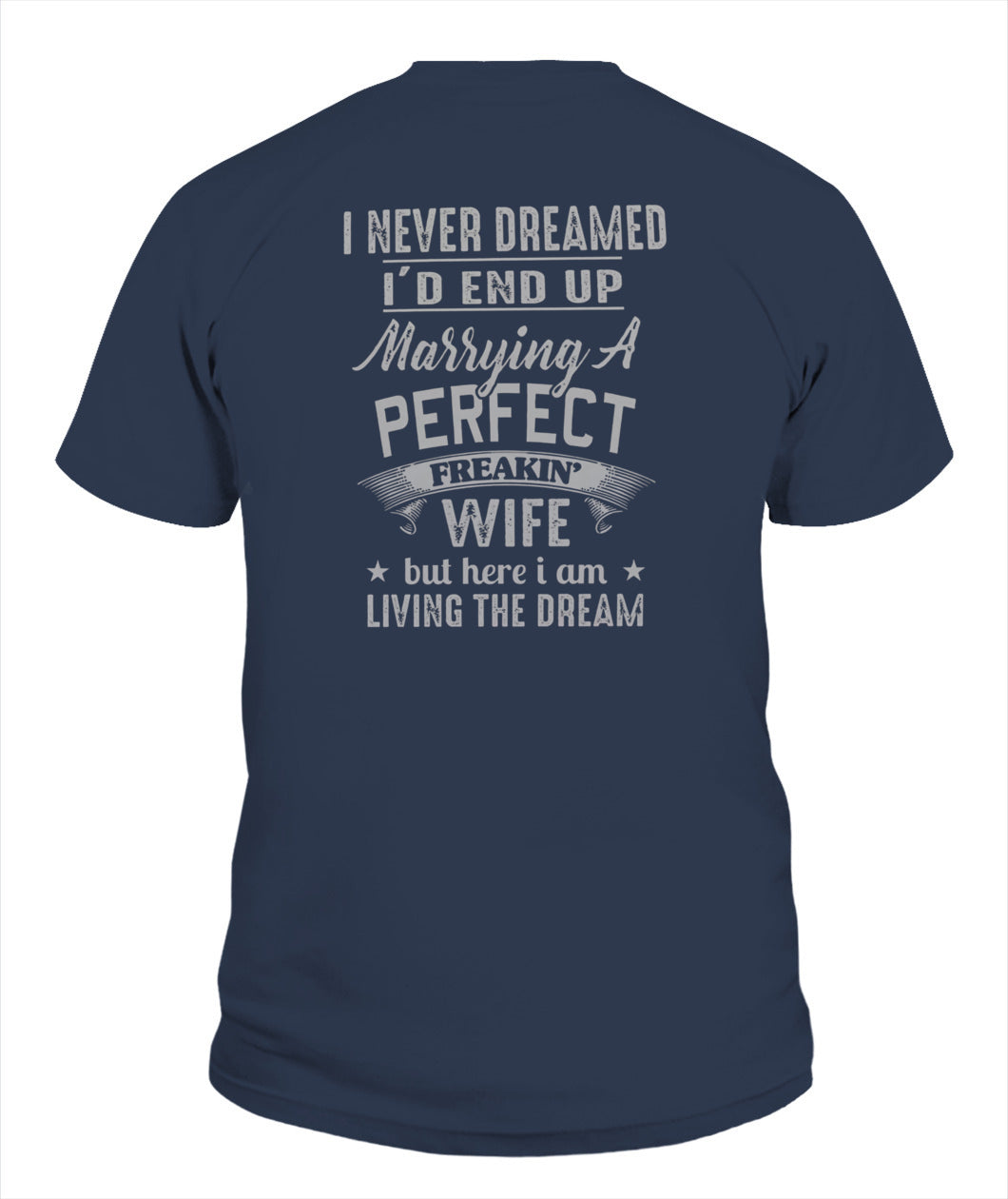 I Never Dreamed I’d End Up Marrying A Perfect Freakin’ Wife – Funny Husband T-Shirt / Hoodie / Sweatshirt