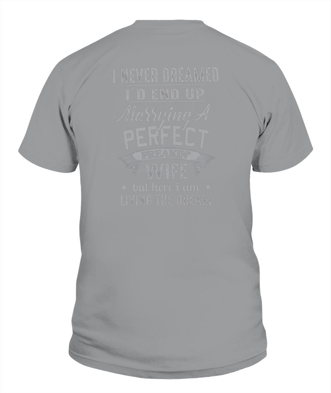 I Never Dreamed I’d End Up Marrying A Perfect Freakin’ Wife – Funny Husband T-Shirt / Hoodie / Sweatshirt