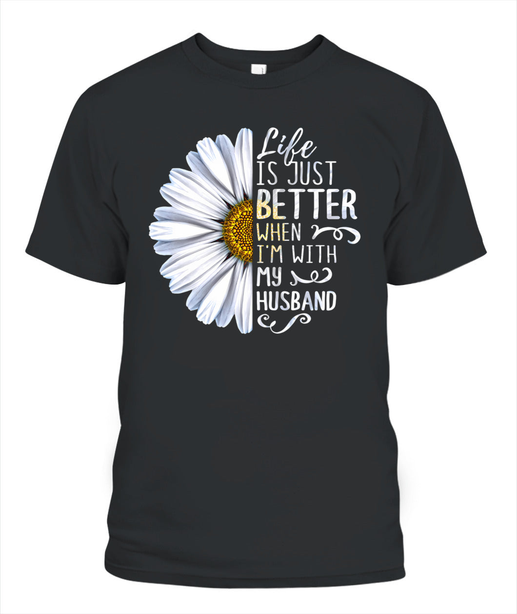 Life Is Just Better When I’m With My Husband – Daisy Love Graphic Shirt, Gifts For Woman
