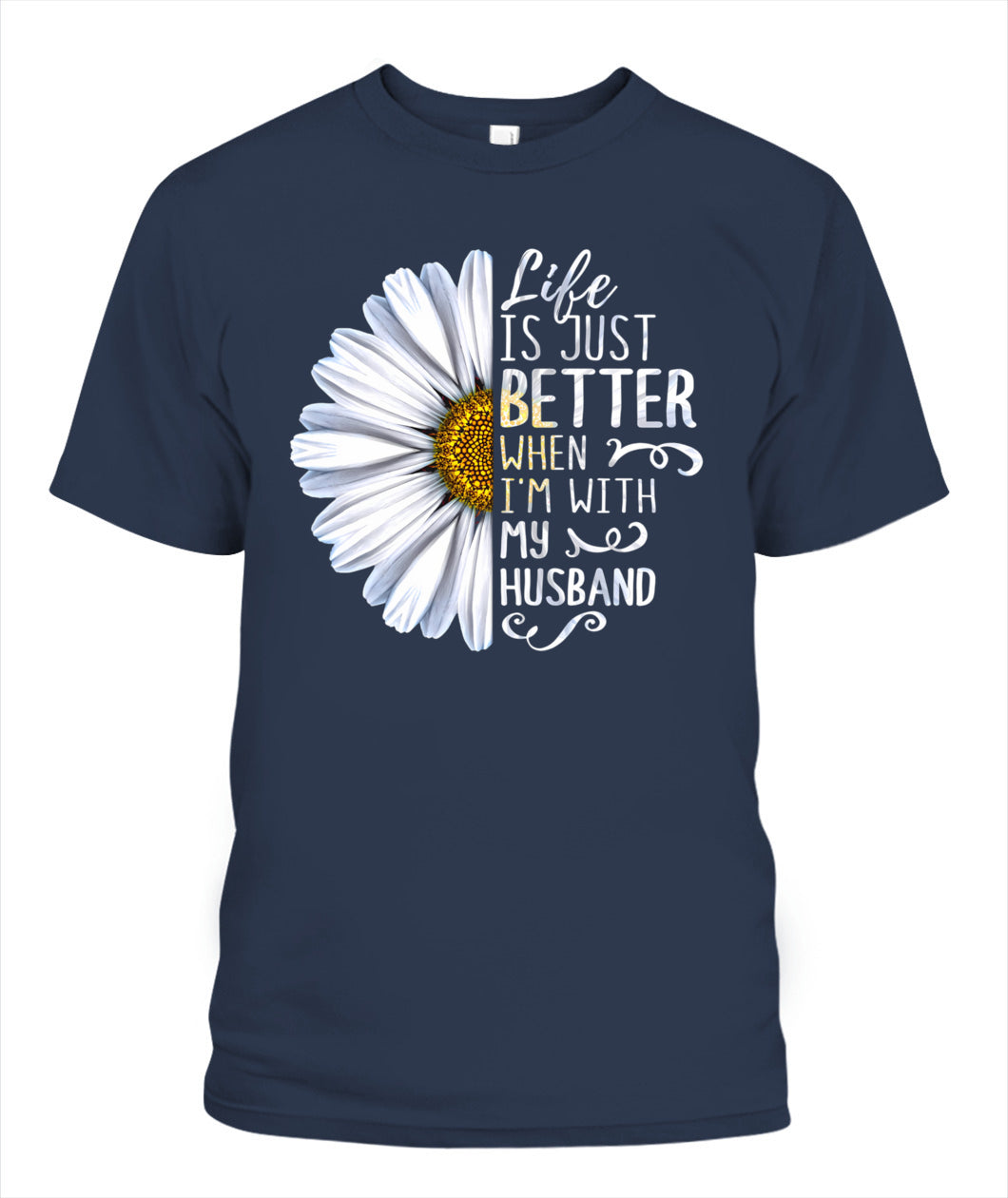 Life Is Just Better When I’m With My Husband – Daisy Love Graphic Shirt, Gifts For Woman