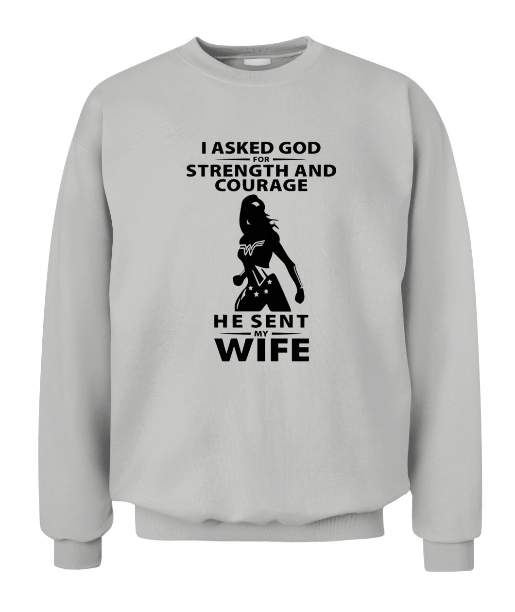 I Asked God For Strength And Courage He Sent My Wife – Funny Husband T-shirt/ Hoodie/ Sweatshirt